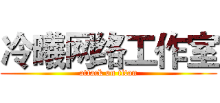 冷曦网络工作室 (attack on titan)