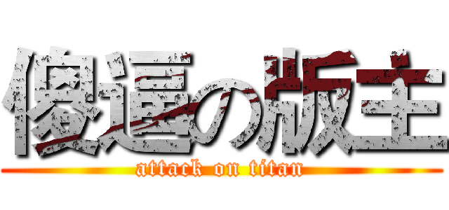 傻逼の版主 (attack on titan)
