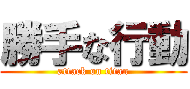 勝手な行動 (attack on titan)