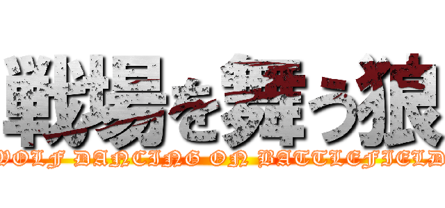 戦場を舞う狼 (WOLF DANCING ON BATTLEFIELD)