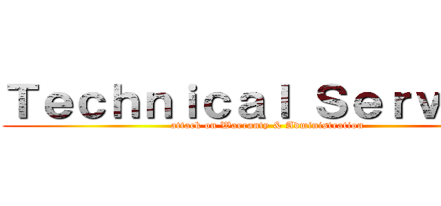 Ｔｅｃｈｎｉｃａｌ Ｓｅｒｖｉｃｅ (attack on Warranty & Administration)