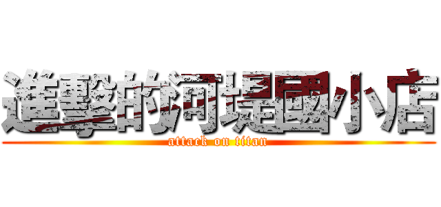 進擊的河堤國小店 (attack on titan)