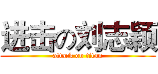 进击の刘志颖 (attack on titan)