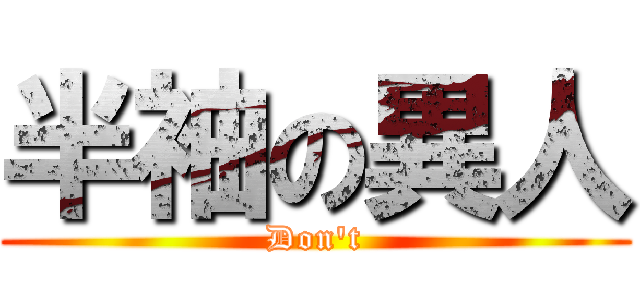 半袖の異人 (Don't)