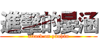 進擊的晏涵 (attack on yànhán)
