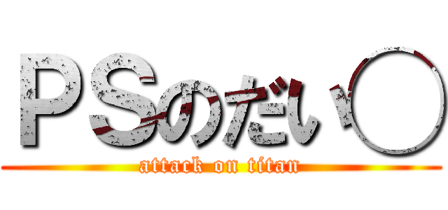 ＰＳのだい◯ (attack on titan)