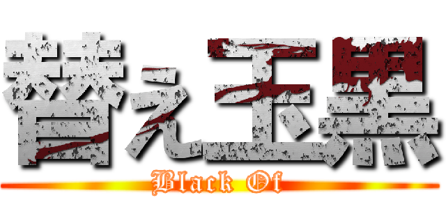 替え玉黒 (Black Of)