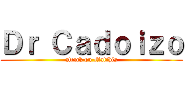 Ｄｒ Ｃａｄｏｉｚｏ (attack on Matthis)