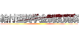 給付型奨学金制度廃案 ()