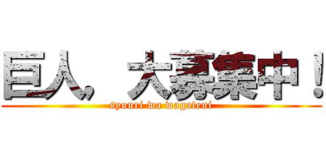 巨人，大募集中！ (syouri wa wagateni)