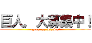 巨人，大募集中！ (syouri wa wagateni)