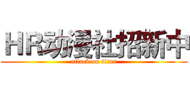 ＨＲ动漫社招新中 (attack on titan)