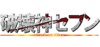 破壊神セブン (attack on titan)