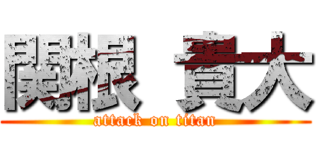 関根 貴大 (attack on titan)