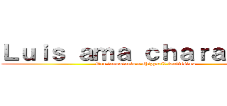 Ｌｕｉｓ ａｍａ ｃｈａｒａ ｅｗｅ (Ora incomincio a shipparli tantissimo)