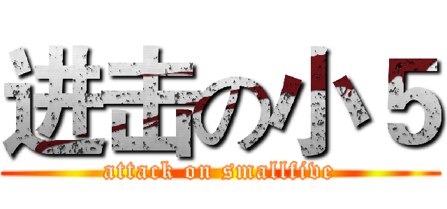 进击の小５ (attack on smallfive)