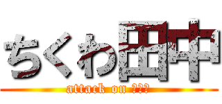 ちくわ田中 (attack on メガネ)