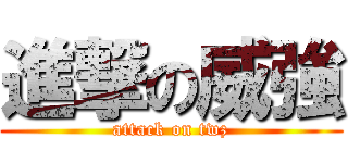 進撃の威強 (attack on twz)
