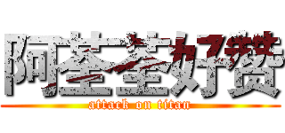 阿荃荃好赞 (attack on titan)