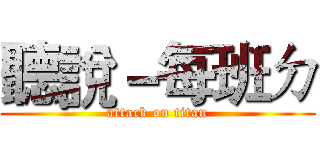 聽說－每班ㄉ (attack on titan)
