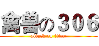 禽兽の３０６ (attack on titan)