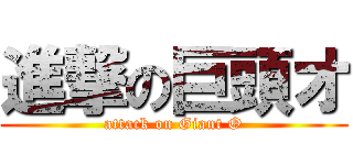 進撃の巨頭オ (attack on Giant O)