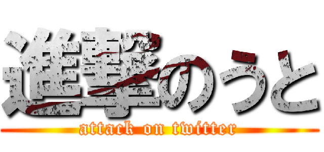進撃のうと (attack on twitter)