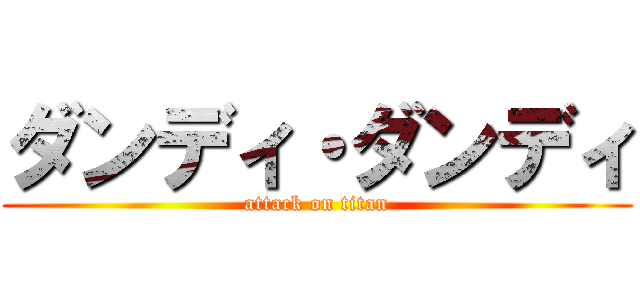 ダンディ・ダンディ (attack on titan)