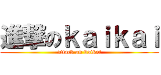 進撃のｋａｉｋａｉ (attack on kaikai)