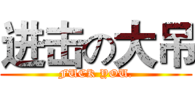 进击の大吊 (FUCK YOU.)