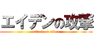 エイデンの攻撃 (attack on aiden)