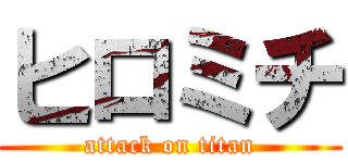 ヒロミチ (attack on titan)