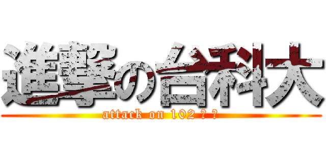 進撃の台科大 (attack on 102 資 管)