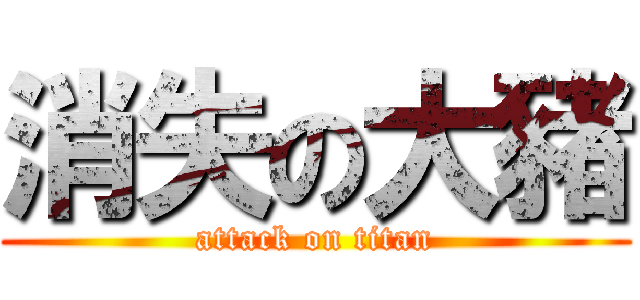 消失の大豬 (attack on titan)