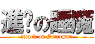 進擊の睡魔 (attack on Sandman)