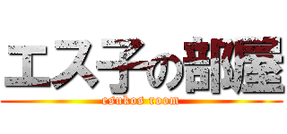 エス子の部屋 (esukos room)