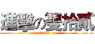 進擊の雙拾貳 (last two day)