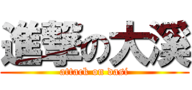 進撃の大溪 (attack on dasi)
