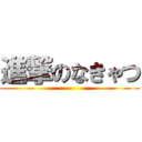 進撃のなきゃつ ()