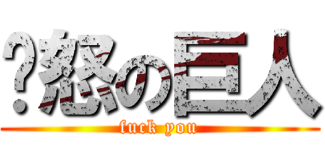愤怒の巨人 (fuck you)