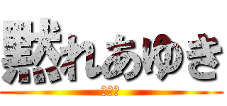 黙れあゆき (ごみめ)