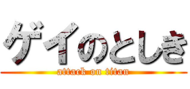 ゲイのとしき (attack on titan)