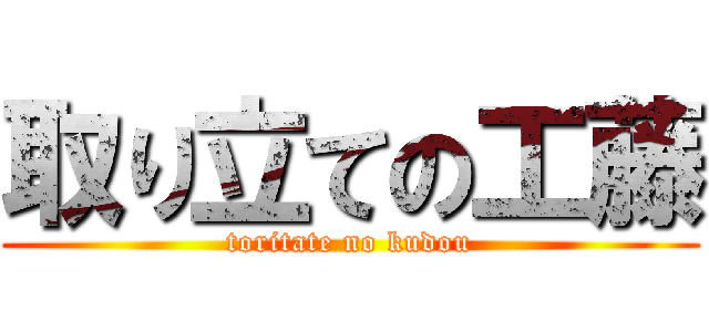 取り立ての工藤 (toritate no kudou)