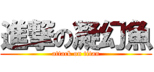進撃の凝幻魚 (attack on titan)
