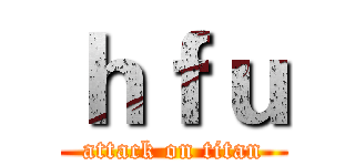 ｈｆｕ (attack on titan)