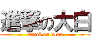 進撃の大白 (attack on titan)