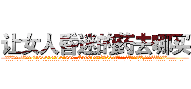 让女人昏迷的药去哪买 (让女人昏迷的药去哪买【电.话156x1318x7580-Q1991936399鑫宏药业】我们做的是长期生意,靠的是老客户长期支持
参考消息网2月20日报道 韩媒称，“剩女多、离婚率高的城市，房价一定会上涨。”这是中国经济学家金岩石2016年12月参加在上海举行的房地产相关论坛时说的话。
)