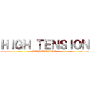 ＨＩＧＨ ＴＥＮＳＩＯＮ (HIGH TENSION)