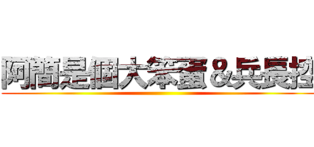 阿簡是個大笨蛋＆兵長控 ()