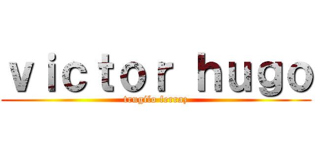 ｖｉｃｔｏｒ ｈｕｇｏ (trugilo ferraz)